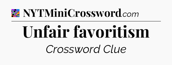 Unfair favoritism Crossword Clue