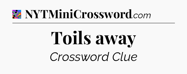 Toils away Crossword Clue