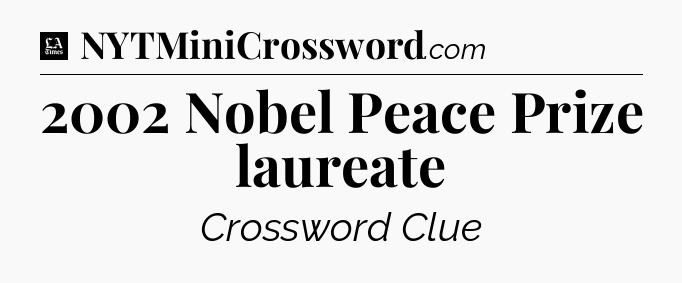 2002 Nobel Peace Prize laureate - LA Times Crossword
