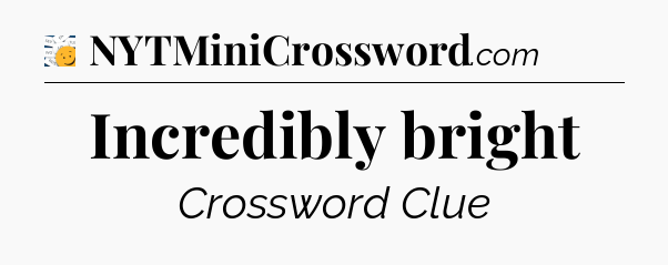 Incredibly bright - 7 Little Words