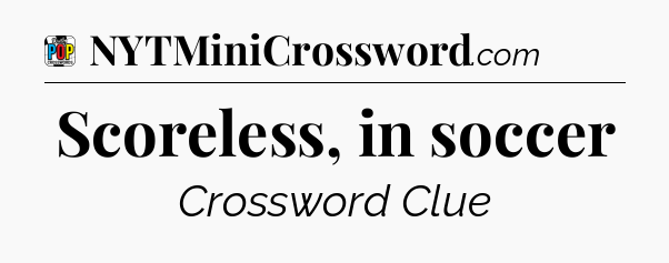 Scoreless, in soccer Crossword Clue
