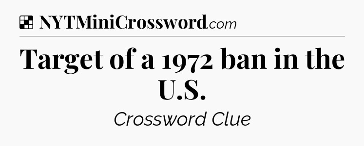 Solution: Target of a 1972 ban in the U.S - NYT Crossword