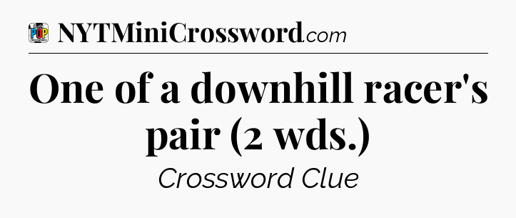One of a downhill racer's pair (2 wds.) Crossword Clue