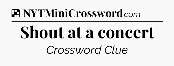 Solution: Shout at a concert - NYT Crossword