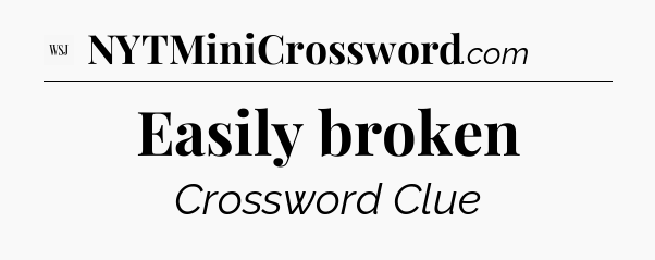 Easily broken - WSJ Crossword
