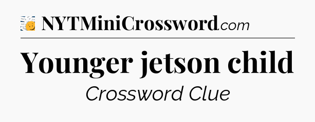 Younger jetson child - 7 Little Words