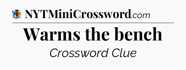 Warms the bench Crossword Clue