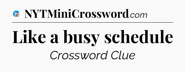 Like a busy schedule Crossword Clue