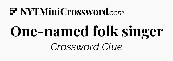 Solution: One-named folk singer - NYT Crossword