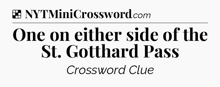 Solution: One on either side of the St. Gotthard Pass - NYT Crossword