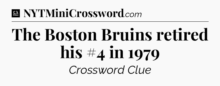 The Boston Bruins retired his #4 in 1979 - LA Times Crossword