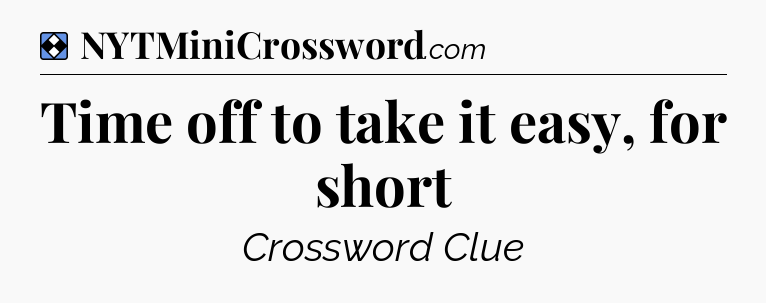 Solution: Time off to take it easy, for short - NYT Mini Crossword