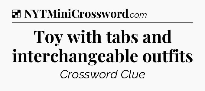Solution: Toy with tabs and interchangeable outfits - NYT Crossword
