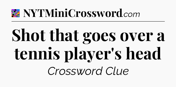 Shot that goes over a tennis player's head Crossword Clue