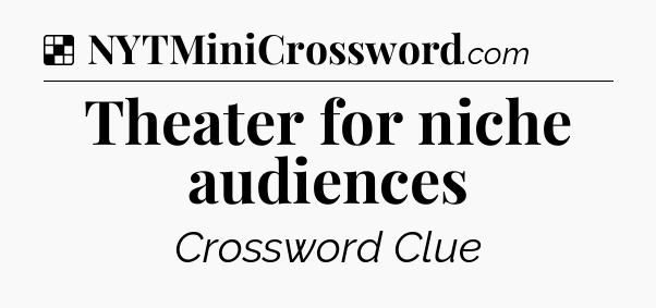 Solution: Theater for niche audiences - NYT Crossword