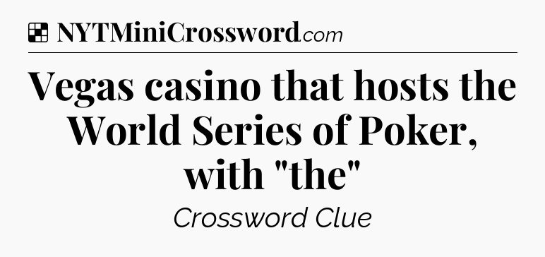 Solution: Vegas casino that hosts the World Series of Poker, with 