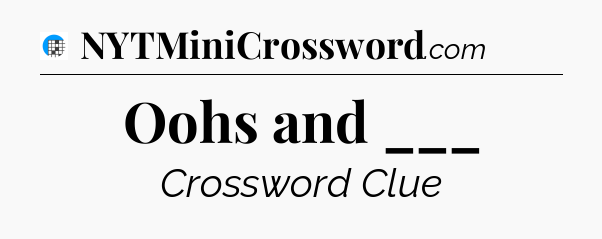 Oohs and ___ Crossword Clue