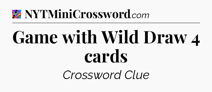 Game with Wild Draw 4 cards Crossword Clue