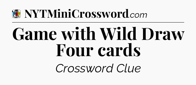 Game with Wild Draw Four cards Crossword Clue
