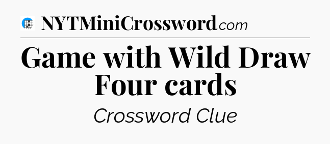 Game with Wild Draw Four cards Crossword Clue