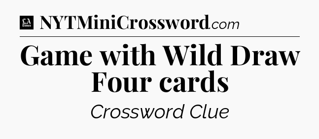 Game with Wild Draw Four cards - LA Times Crossword