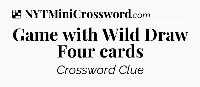 Solution: Game with Wild Draw Four cards - NYT Crossword