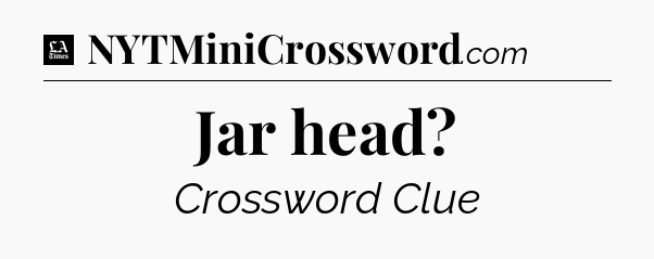 Jar head - LA Times Crossword