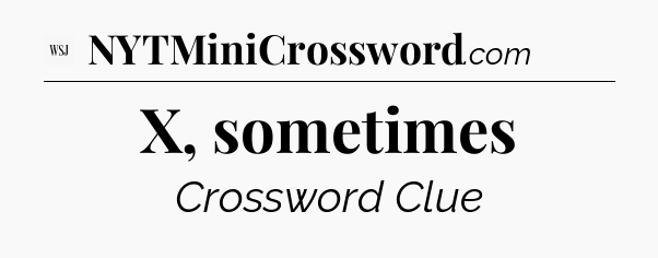X, sometimes - WSJ Crossword