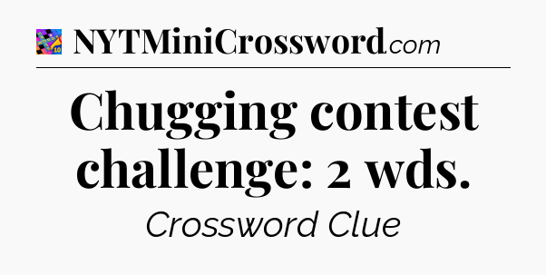 Chugging contest challenge: 2 wds Crossword Clue