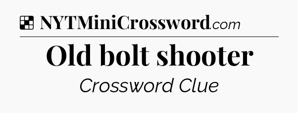 Solution: Old bolt shooter - NYT Crossword