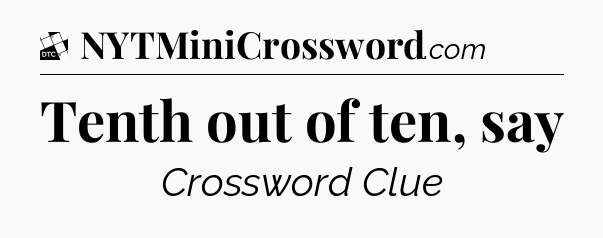 Tenth out of ten, say - Daily Themed Classic Crossword