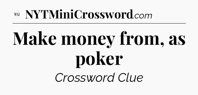 Make money from, as poker - WSJ Crossword