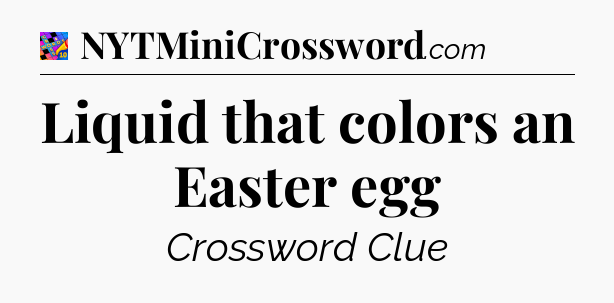 Liquid that colors an Easter egg Crossword Clue