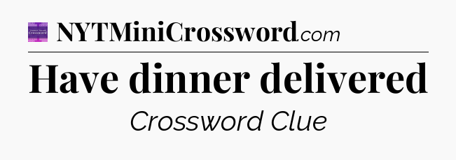 Have dinner delivered - Thomas Joseph Crossword