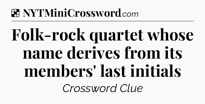 Solution: Folk-rock quartet whose name derives from its members' last initials - NYT Crossword