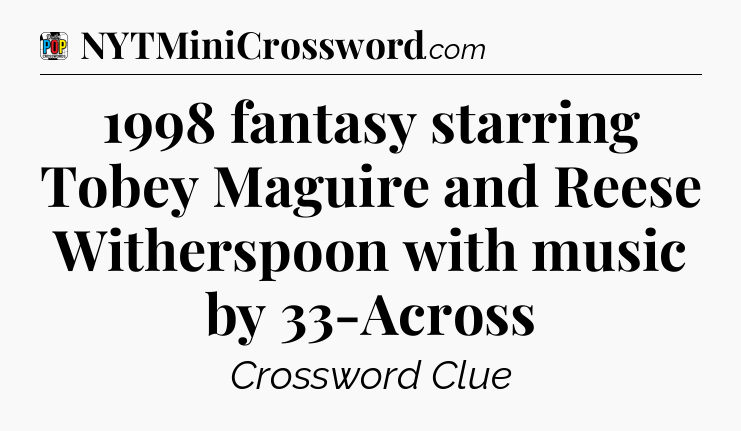 1998 fantasy starring Tobey Maguire and Reese Witherspoon with music by 33-Across Crossword Clue