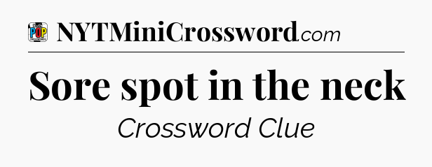 Sore spot in the neck Crossword Clue