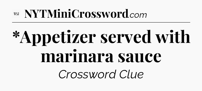 *Appetizer served with marinara sauce - WSJ Crossword