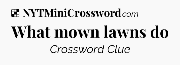 Solution: What mown lawns do - NYT Crossword