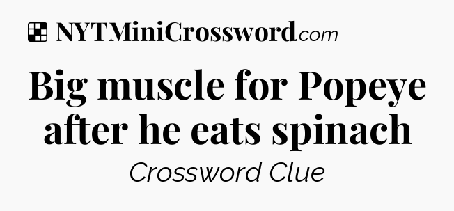 Solution: Big muscle for Popeye after he eats spinach - NYT Crossword