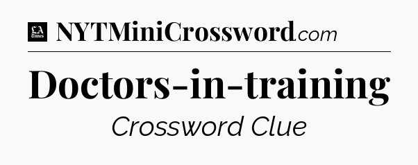 Doctors-in-training - LA Times Crossword