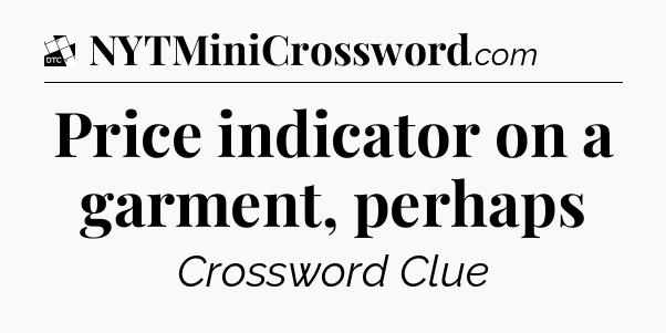 Price indicator on a garment, perhaps - Daily Themed Classic Crossword