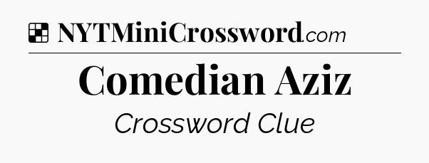Solution: Comedian Aziz - NYT Crossword