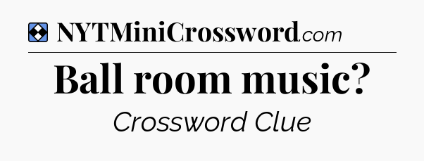 Solution: Ball room music - NYT Mini Crossword