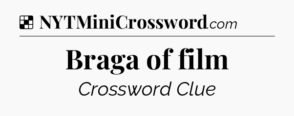 Solution: Braga of film - NYT Crossword