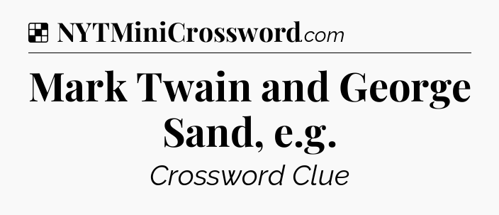 Solution: Mark Twain and George Sand, e.g - NYT Crossword