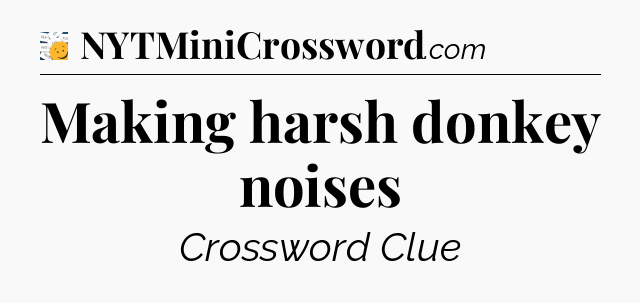 Making harsh donkey noises - 7 Little Words