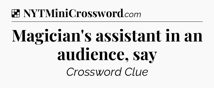 Solution: Magician's assistant in an audience, say - NYT Crossword