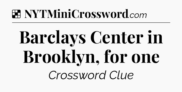Solution: Barclays Center in Brooklyn, for one - NYT Crossword