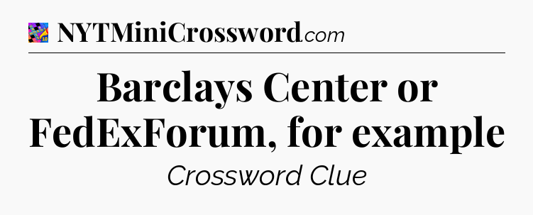 Barclays Center or FedExForum, for example Crossword Clue